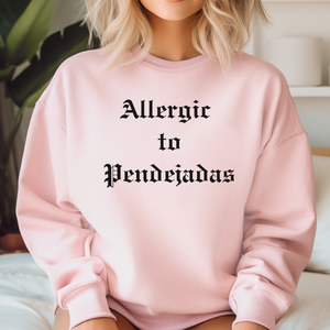 Allergic to Pendejadas Sweatshirt