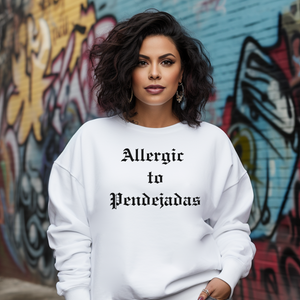 Allergic to Pendejadas Sweatshirt