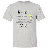 T-Shirt - Tequila May Not Be The Answer...Worth a Shot