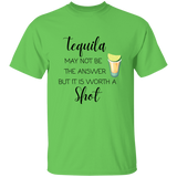 T-Shirt - Tequila May Not Be The Answer...Worth a Shot