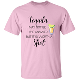 T-Shirt - Tequila May Not Be The Answer...Worth a Shot