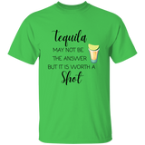 T-Shirt - Tequila May Not Be The Answer...Worth a Shot