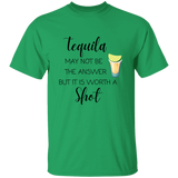 T-Shirt - Tequila May Not Be The Answer...Worth a Shot