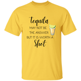 T-Shirt - Tequila May Not Be The Answer...Worth a Shot