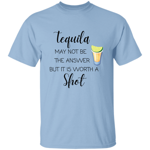 T-Shirt - Tequila May Not Be The Answer...Worth a Shot