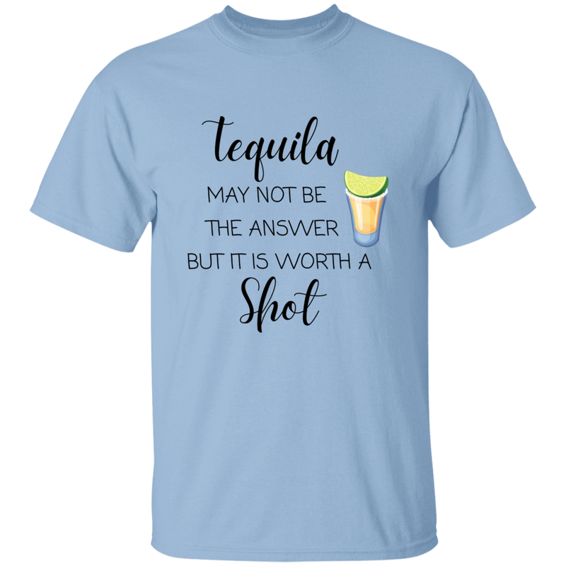 T-Shirt - Tequila May Not Be The Answer...Worth a Shot